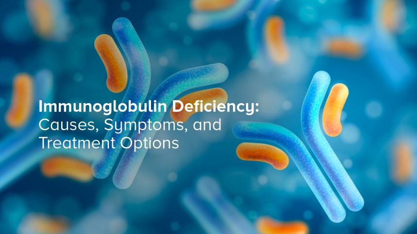 Immunoglobulin Deficiency: Causes, Symptoms, and Treatment Options